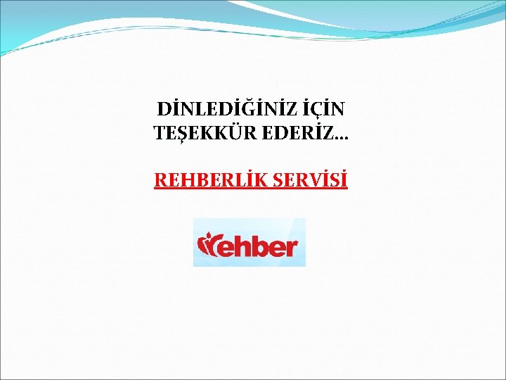 DİNLEDİĞİNİZ İÇİN TEŞEKKÜR EDERİZ… REHBERLİK SERVİSİ 