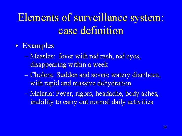 Elements of surveillance system: case definition • Examples – Measles: fever with red rash,