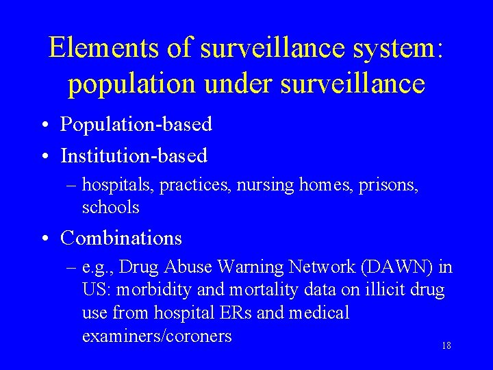 Elements of surveillance system: population under surveillance • Population-based • Institution-based – hospitals, practices,