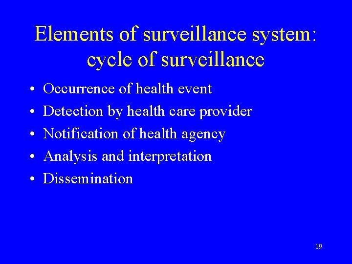 Elements of surveillance system: cycle of surveillance • • • Occurrence of health event