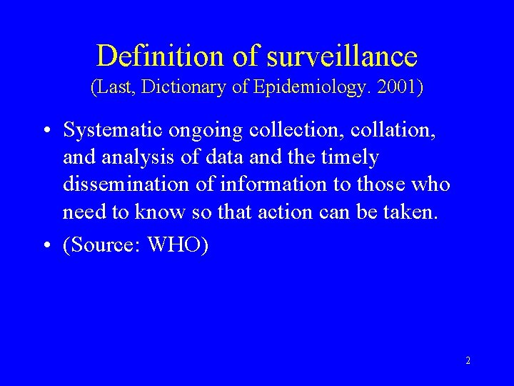 Definition of surveillance (Last, Dictionary of Epidemiology. 2001) • Systematic ongoing collection, collation, and