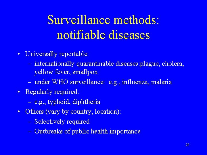 Surveillance methods: notifiable diseases • Universally reportable: – internationally quarantinable diseases: plague, cholera, yellow