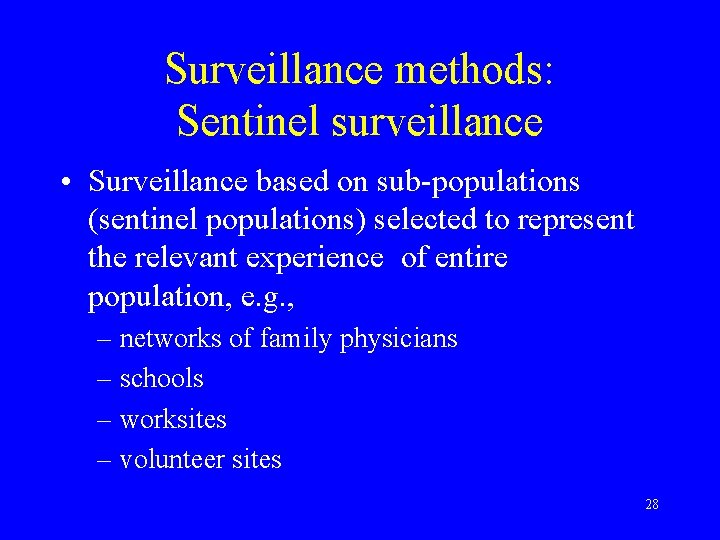 Surveillance methods: Sentinel surveillance • Surveillance based on sub-populations (sentinel populations) selected to represent