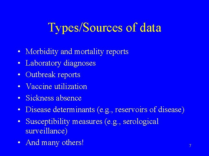 Types/Sources of data • • Morbidity and mortality reports Laboratory diagnoses Outbreak reports Vaccine