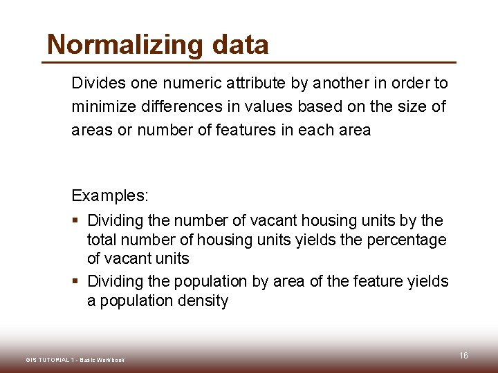Normalizing data Divides one numeric attribute by another in order to minimize differences in Normalizing data Divides one numeric attribute by another in order to minimize differences in