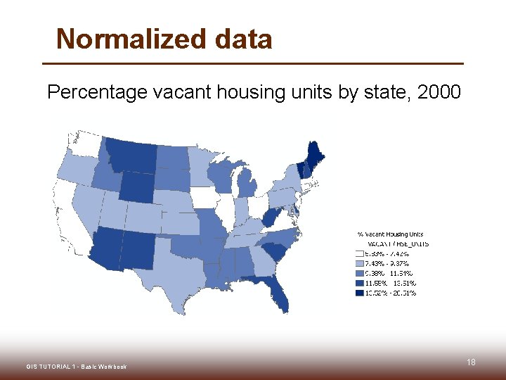 Normalized data Percentage vacant housing units by state, 2000 GIS TUTORIAL 1 - Basic Normalized data Percentage vacant housing units by state, 2000 GIS TUTORIAL 1 - Basic
