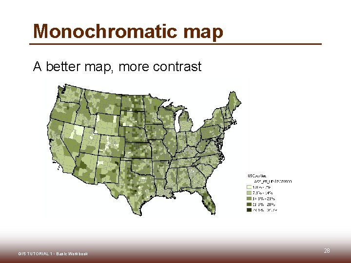Monochromatic map A better map, more contrast GIS TUTORIAL 1 - Basic Workbook 28 Monochromatic map A better map, more contrast GIS TUTORIAL 1 - Basic Workbook 28