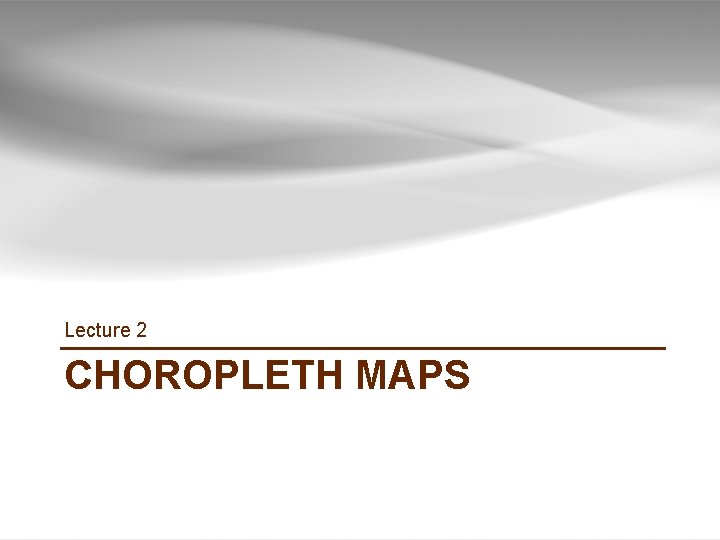 Lecture 2 CHOROPLETH MAPS Lecture 2 CHOROPLETH MAPS