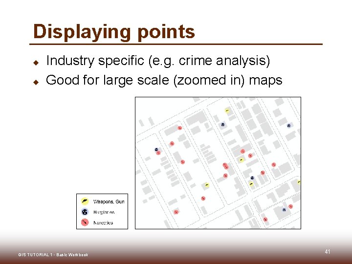 Displaying points u u Industry specific (e. g. crime analysis) Good for large scale Displaying points u u Industry specific (e. g. crime analysis) Good for large scale