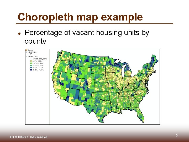 Choropleth map example u Percentage of vacant housing units by county GIS TUTORIAL 1 Choropleth map example u Percentage of vacant housing units by county GIS TUTORIAL 1