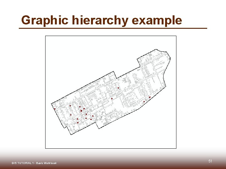Graphic hierarchy example GIS TUTORIAL 1 - Basic Workbook 51 Graphic hierarchy example GIS TUTORIAL 1 - Basic Workbook 51