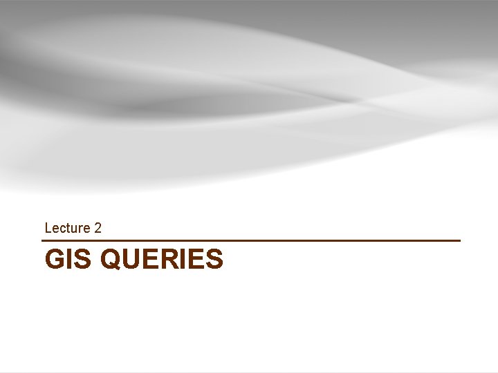 Lecture 2 GIS QUERIES GIS TUTORIAL 1 - Basic Workbook 52 Lecture 2 GIS QUERIES GIS TUTORIAL 1 - Basic Workbook 52