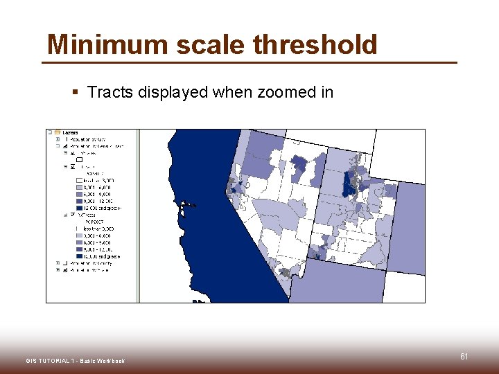 Minimum scale threshold § Tracts displayed when zoomed in GIS TUTORIAL 1 - Basic Minimum scale threshold § Tracts displayed when zoomed in GIS TUTORIAL 1 - Basic