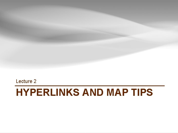 Lecture 2 HYPERLINKS AND MAP TIPS Lecture 2 HYPERLINKS AND MAP TIPS