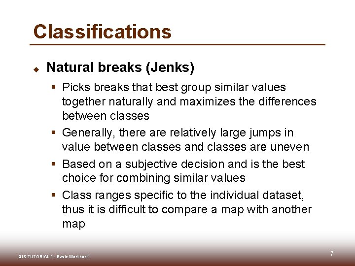 Classifications u Natural breaks (Jenks) § Picks breaks that best group similar values together Classifications u Natural breaks (Jenks) § Picks breaks that best group similar values together