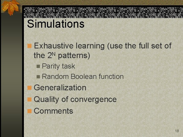 Simulations n Exhaustive learning (use the full set of the 2 N patterns) n Simulations n Exhaustive learning (use the full set of the 2 N patterns) n