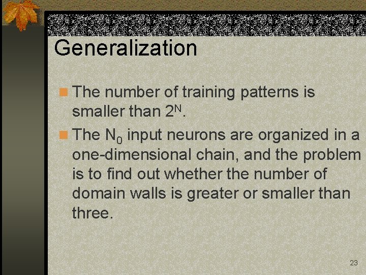 Generalization n The number of training patterns is smaller than 2 N. n The Generalization n The number of training patterns is smaller than 2 N. n The