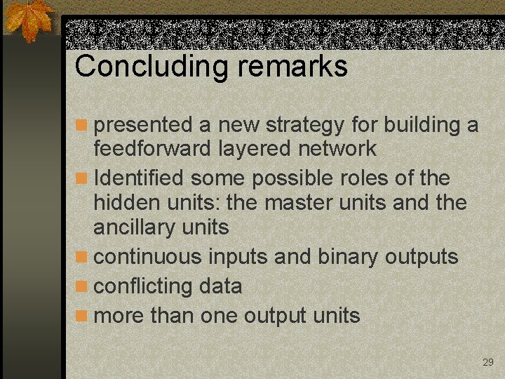 Concluding remarks n presented a new strategy for building a feedforward layered network n Concluding remarks n presented a new strategy for building a feedforward layered network n