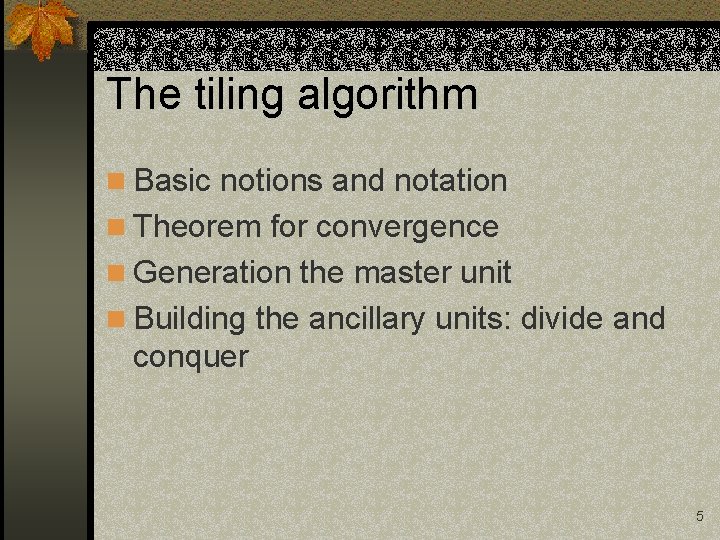 The tiling algorithm n Basic notions and notation n Theorem for convergence n Generation The tiling algorithm n Basic notions and notation n Theorem for convergence n Generation