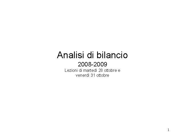 Analisi di bilancio 2008 -2009 Lezioni di martedì 28 ottobre e venerdì 31 ottobre