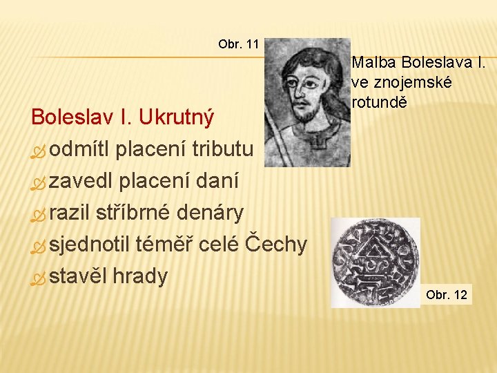 Obr. 11 Boleslav I. Ukrutný odmítl placení tributu zavedl placení daní razil stříbrné denáry