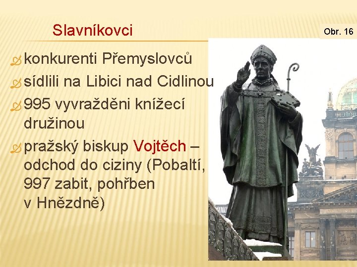 Slavníkovci konkurenti Přemyslovců sídlili na Libici nad Cidlinou 995 vyvražděni knížecí družinou pražský biskup