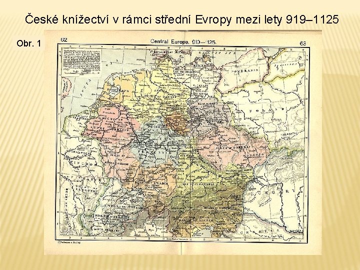 České knížectví v rámci střední Evropy mezi lety 919– 1125 Obr. 1 
