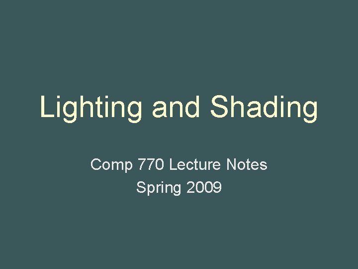 Lighting and Shading Comp 770 Lecture Notes Spring 2009 