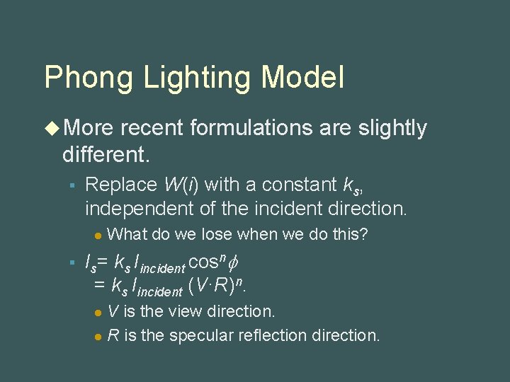 Phong Lighting Model u More recent formulations are slightly different. § Replace W(i) with