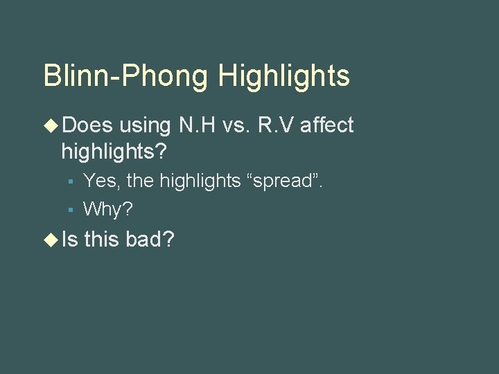 Blinn-Phong Highlights u Does using N. H vs. R. V affect highlights? § §