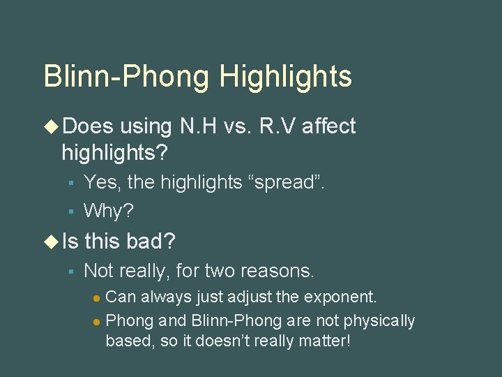 Blinn-Phong Highlights u Does using N. H vs. R. V affect highlights? § §