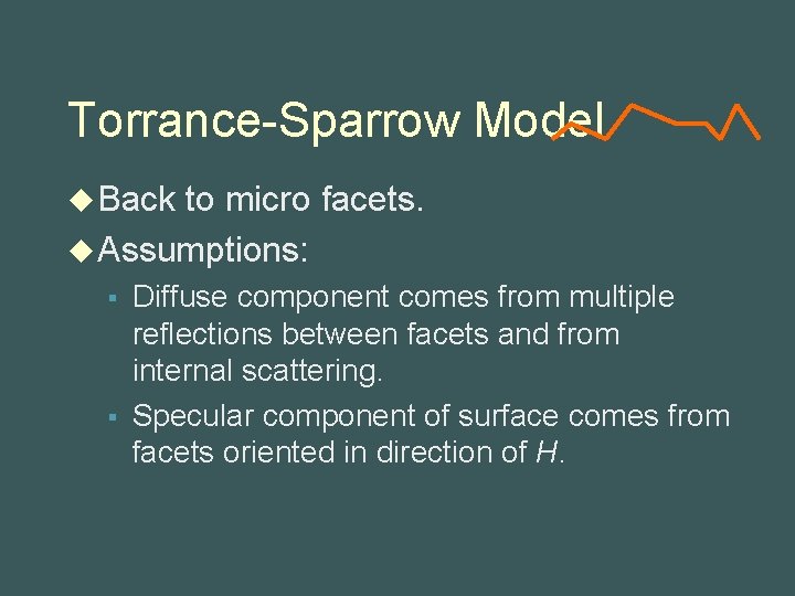 Torrance-Sparrow Model u Back to micro facets. u Assumptions: § § Diffuse component comes