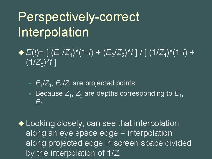 Perspectively-correct Interpolation u E(t)= [ (E 1/Z 1)*(1 -t) + (E 2/Z 2)*t ]