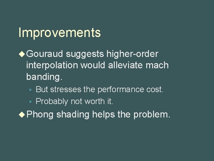 Improvements u Gouraud suggests higher-order interpolation would alleviate mach banding. § § But stresses