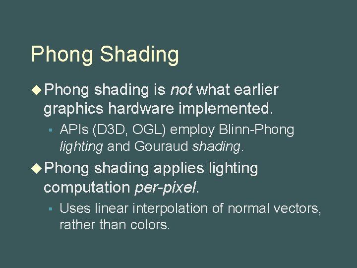 Phong Shading u Phong shading is not what earlier graphics hardware implemented. § APIs