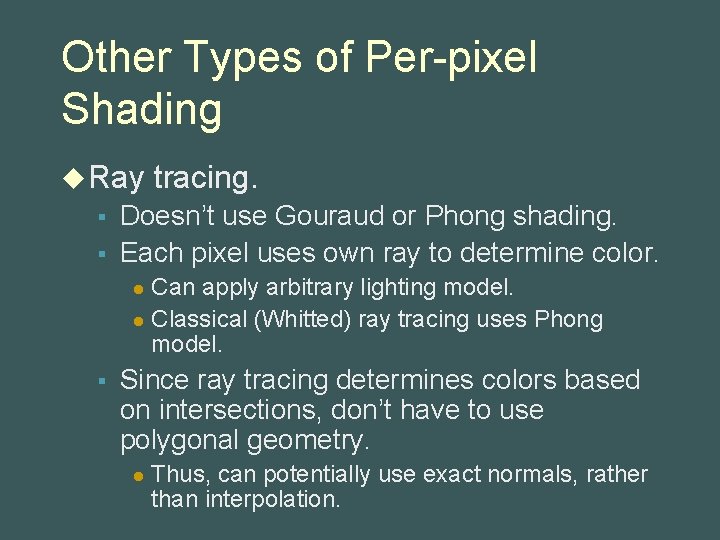 Other Types of Per-pixel Shading u Ray § § tracing. Doesn’t use Gouraud or