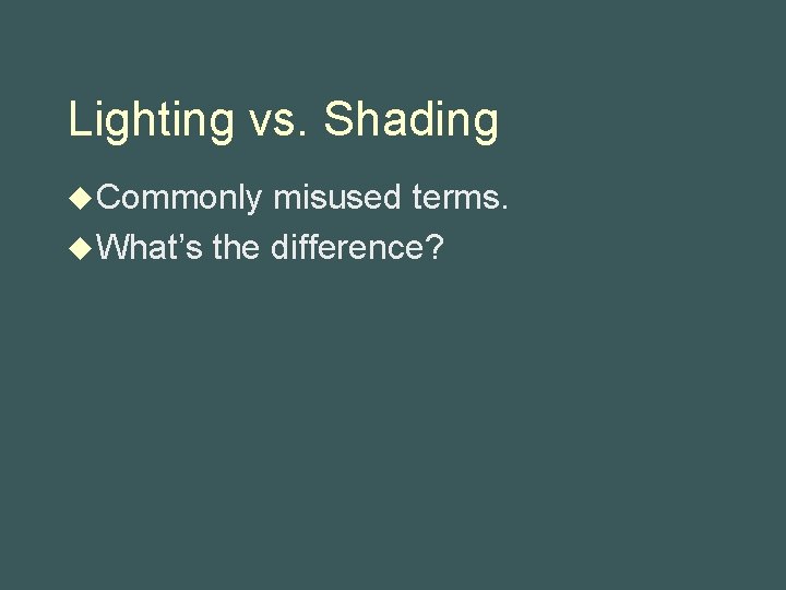 Lighting vs. Shading u Commonly misused terms. u What’s the difference? 