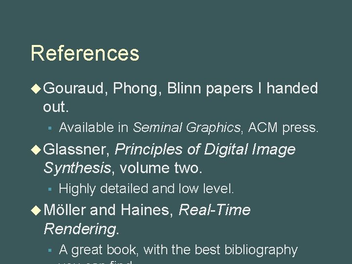 References u Gouraud, Phong, Blinn papers I handed out. § Available in Seminal Graphics,