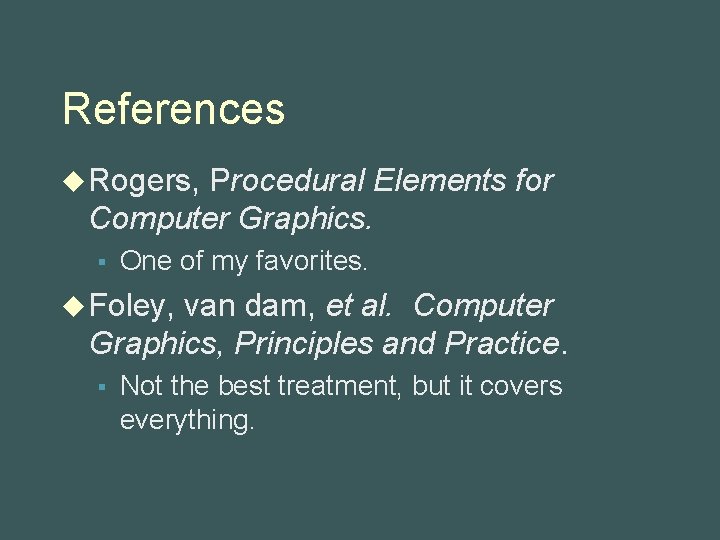 References u Rogers, Procedural Elements for Computer Graphics. § One of my favorites. u