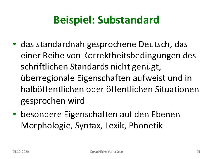 Beispiel: Substandard • das standardnah gesprochene Deutsch, das einer Reihe von Korrektheitsbedingungen des schriftlichen