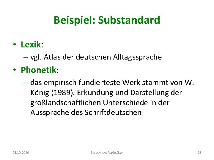 Beispiel: Substandard • Lexik: – vgl. Atlas der deutschen Alltagssprache • Phonetik: – das