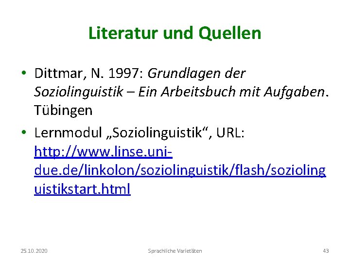 Literatur und Quellen • Dittmar, N. 1997: Grundlagen der Soziolinguistik – Ein Arbeitsbuch mit
