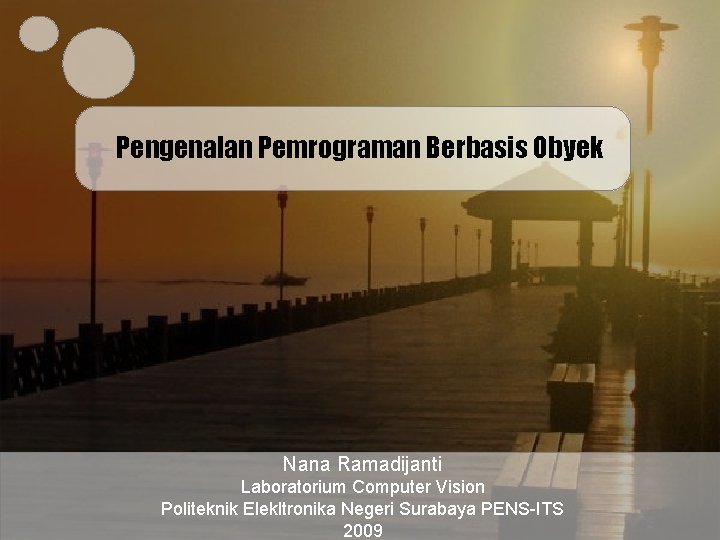 Pengenalan Pemrograman Berbasis Obyek Nana Ramadijanti Laboratorium Computer Vision Politeknik Elekltronika Negeri Surabaya PENS-ITS