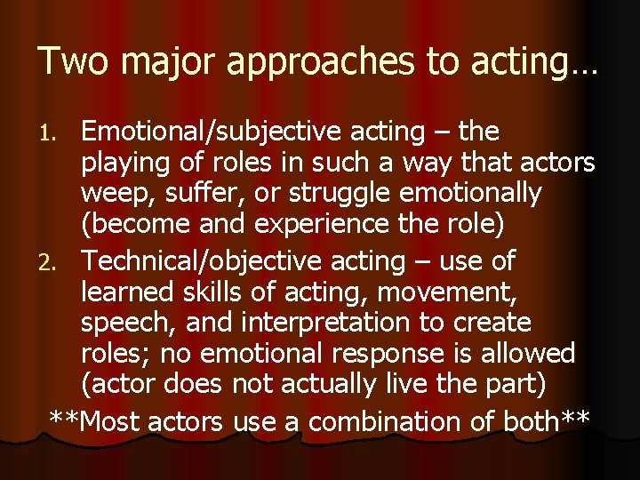 Two major approaches to acting… Emotional/subjective acting – the playing of roles in such