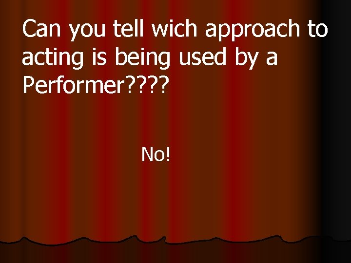 Can you tell wich approach to acting is being used by a Performer? ?