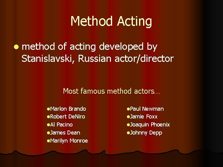 Method Acting l method of acting developed by Stanislavski, Russian actor/director Most famous method