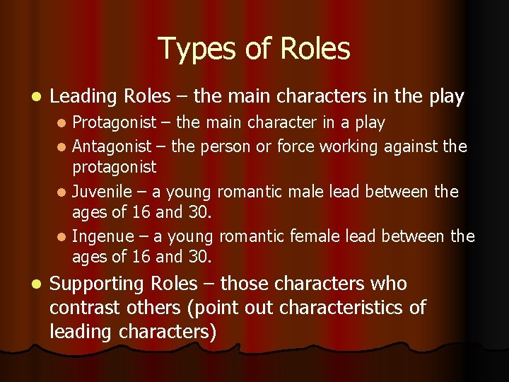 Types of Roles l Leading Roles – the main characters in the play Protagonist