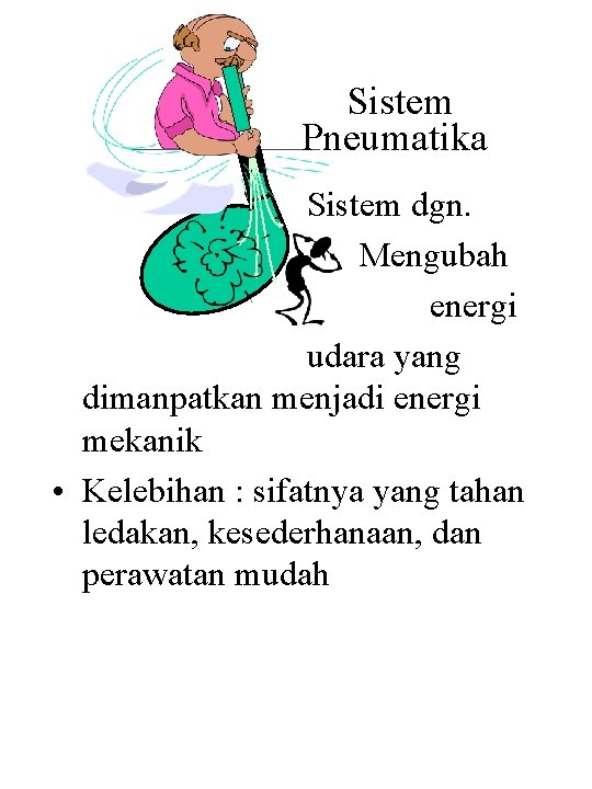 Sistem Pneumatika Sistem dgn. Mengubah energi udara yang dimanpatkan menjadi energi mekanik • Kelebihan