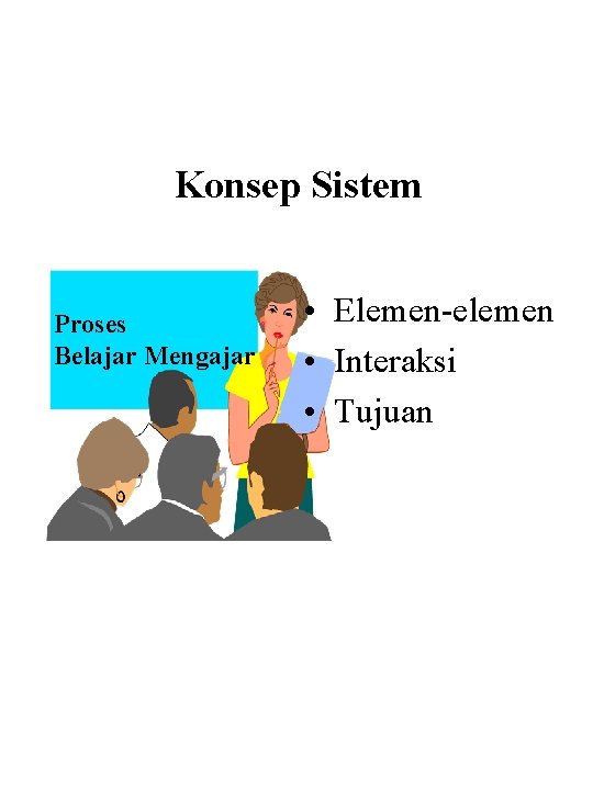 Konsep Sistem Proses Belajar Mengajar • Elemen-elemen • Interaksi • Tujuan 