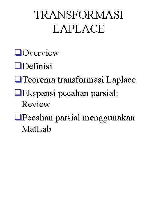 TRANSFORMASI LAPLACE q. Overview q. Definisi q. Teorema transformasi Laplace q. Ekspansi pecahan parsial: